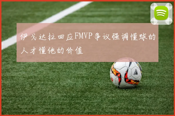 伊戈达拉回应FMVP争议强调懂球的人才懂他的价值